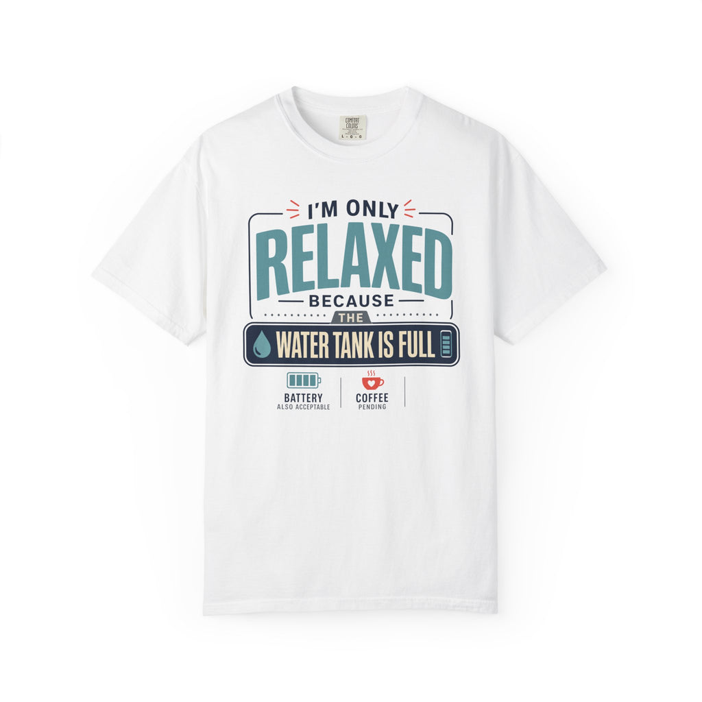 I'm Only Relaxed Because The Water Tank Is Full - T-Shirt