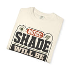 Notice Shade Will Be Judged - T-Shirt
