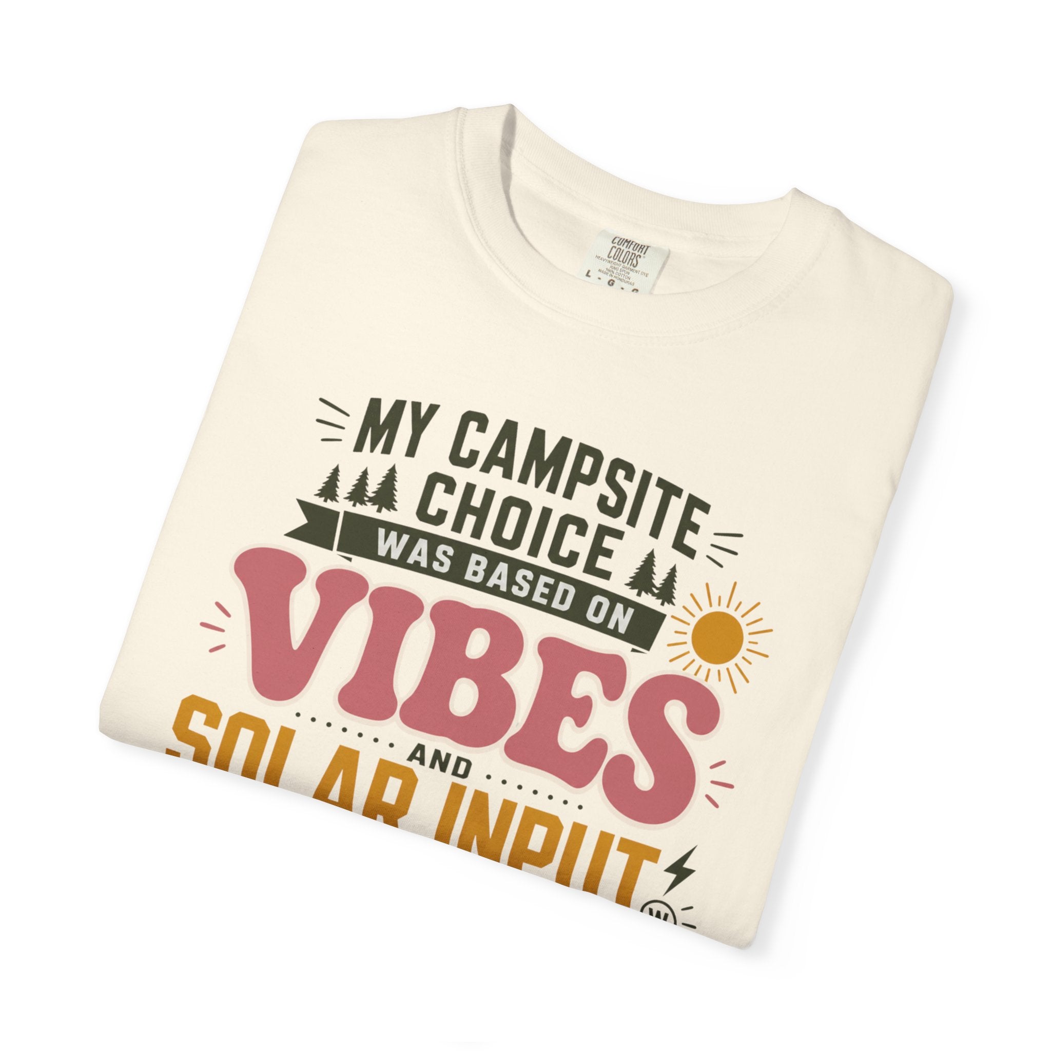 My Campsite Choice Was Based On Vibes And Solar Input - T-Shirt