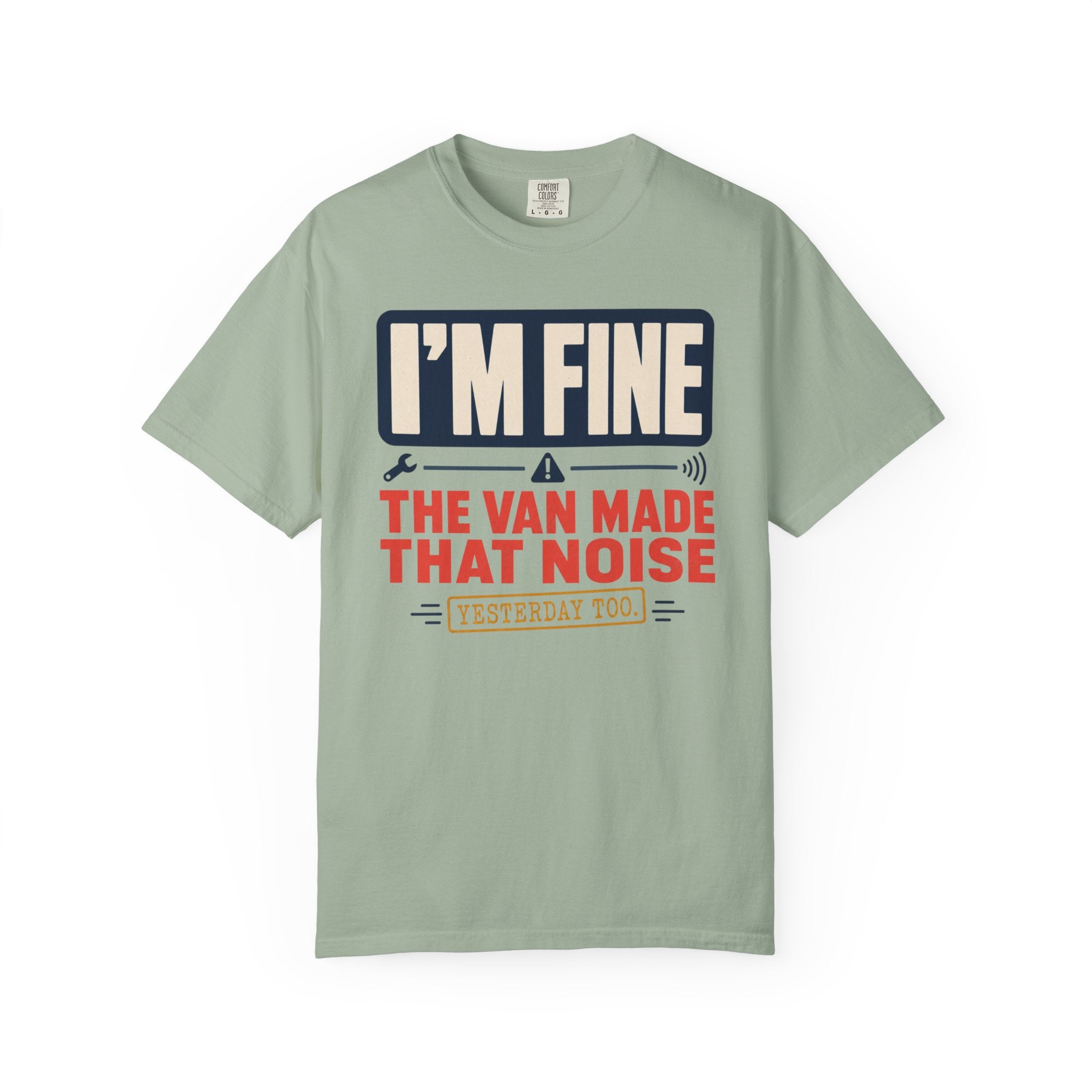 I'm Fine The Van Made That Noise Yesterday Too - T-Shirt