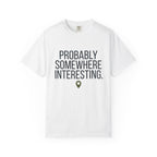 Probably Somewhere Interesting - T-Shirt