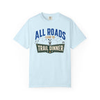 All Roads Lead To Trail Dinner - T-Shirt