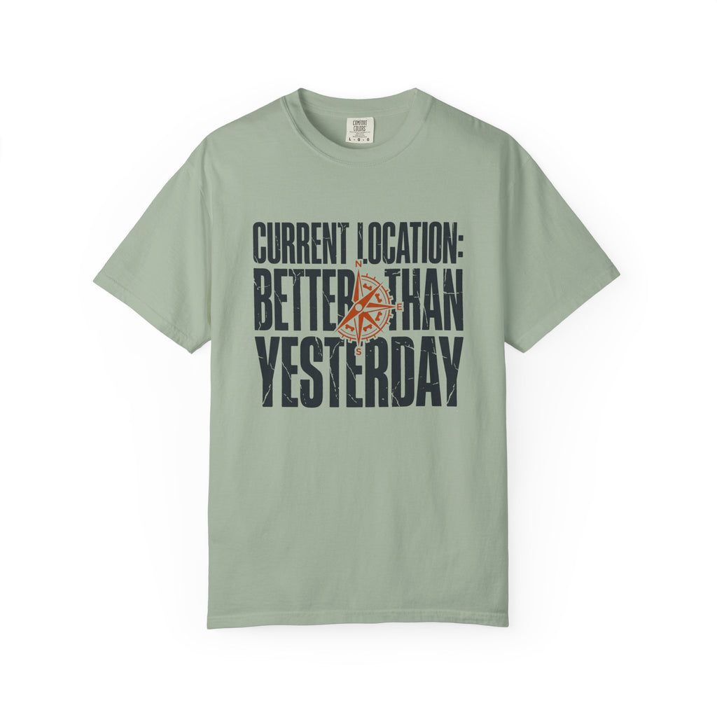 Current Location Better Than Yesterday - T-Shirt