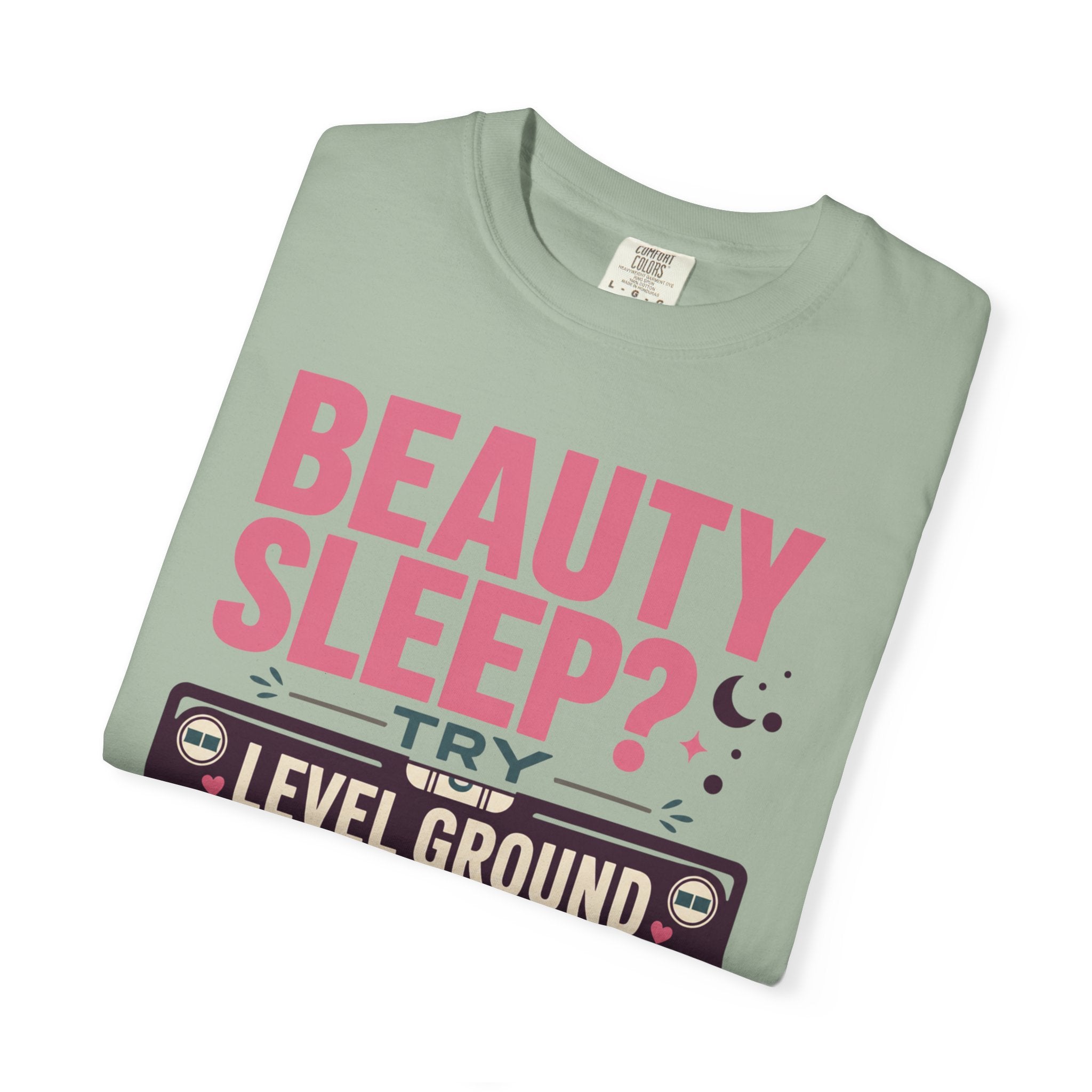 Beauty Sleep Try Level Ground - T-Shirt