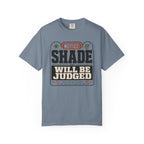 Notice Shade Will Be Judged - T-Shirt