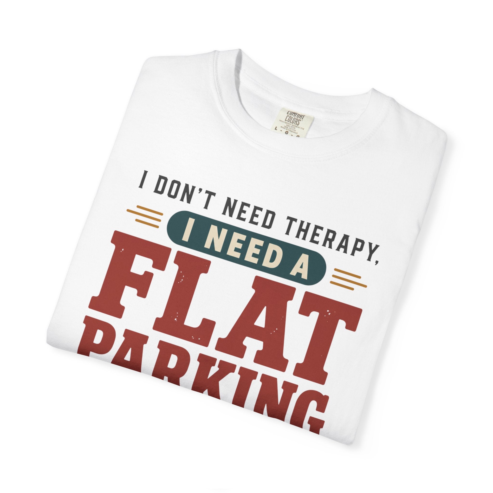 I Don't Need Therapy I Need A Flat Parking Spot - T-Shirt
