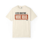 Less Routine More Road - T-Shirt