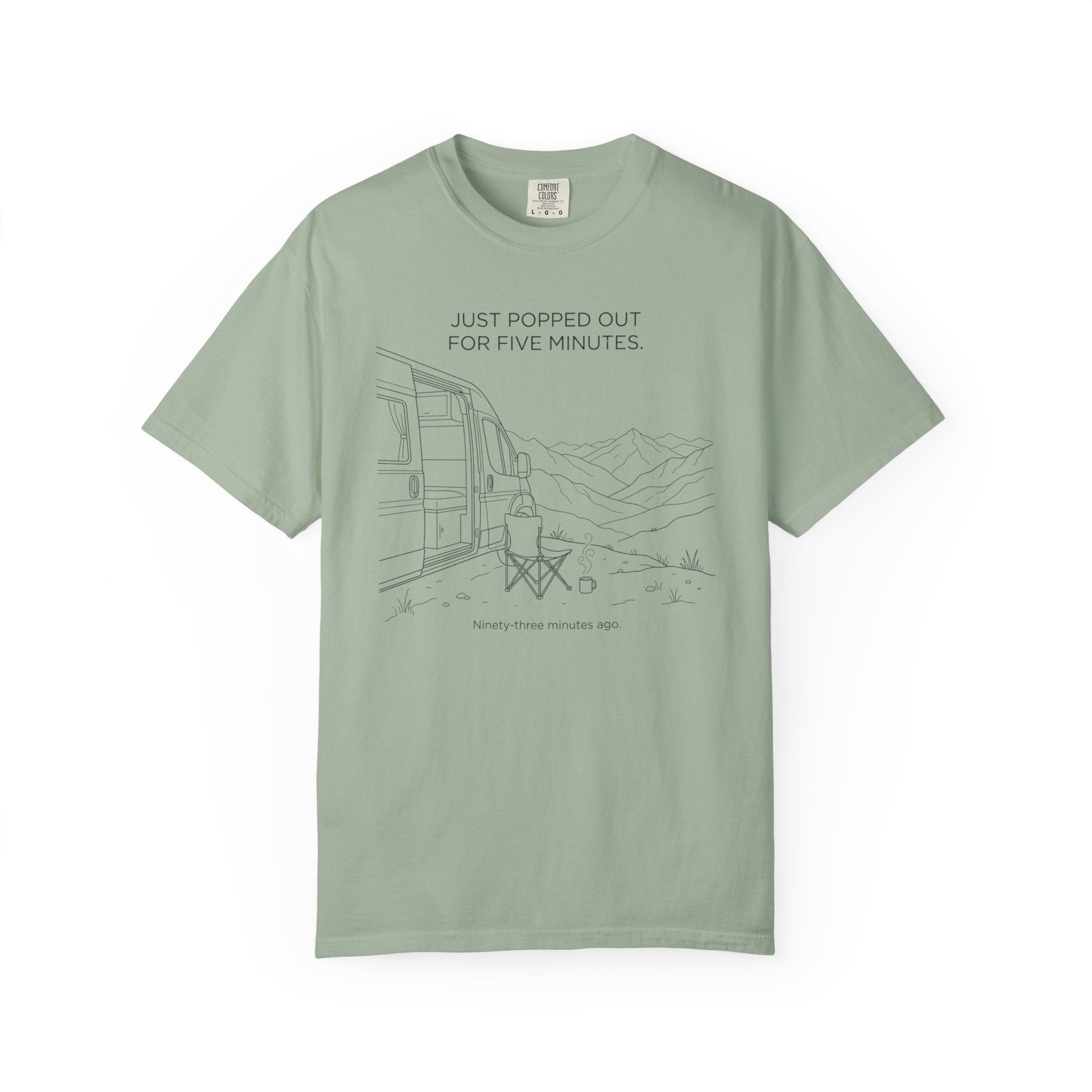 Just Popped Out For Five Minutes Ninety Three Minutes Ago - T-Shirt