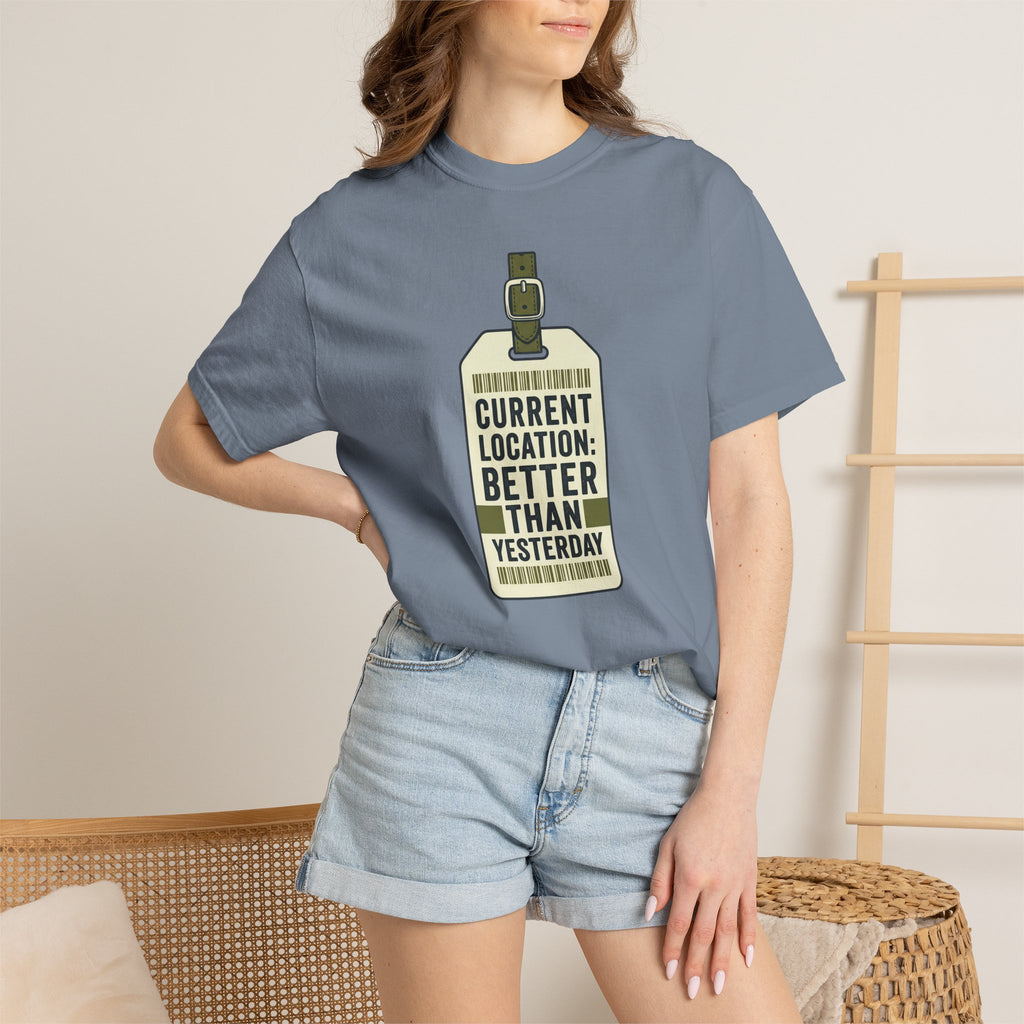 Current Location Better Than Yesterday - T-Shirt