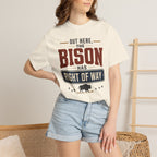 Out Here The Bison Has Right Of Way - T-Shirt
