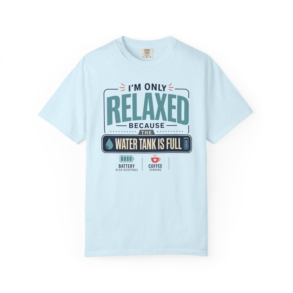 I'm Only Relaxed Because The Water Tank Is Full - T-Shirt
