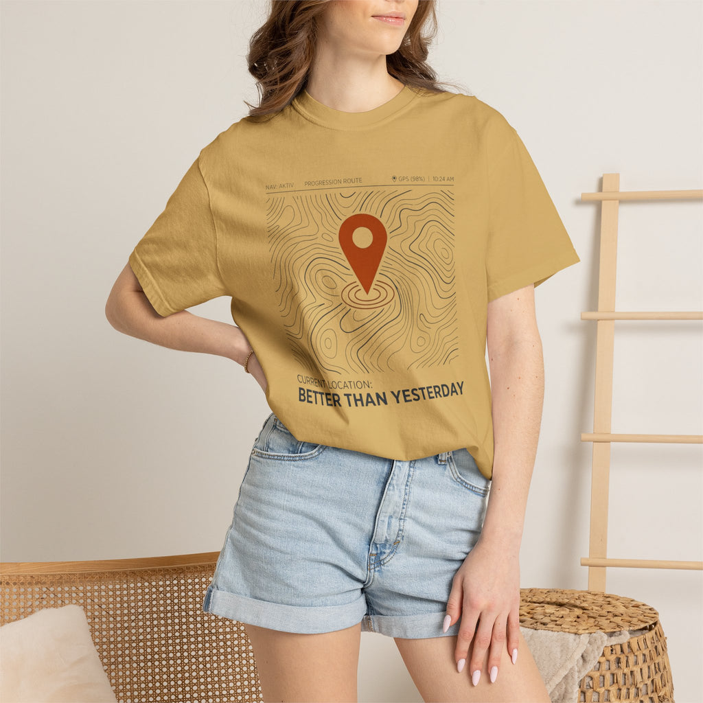 Current Location Better Than Yesterday - T-Shirt
