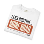 Less Routine More Road - T-Shirt
