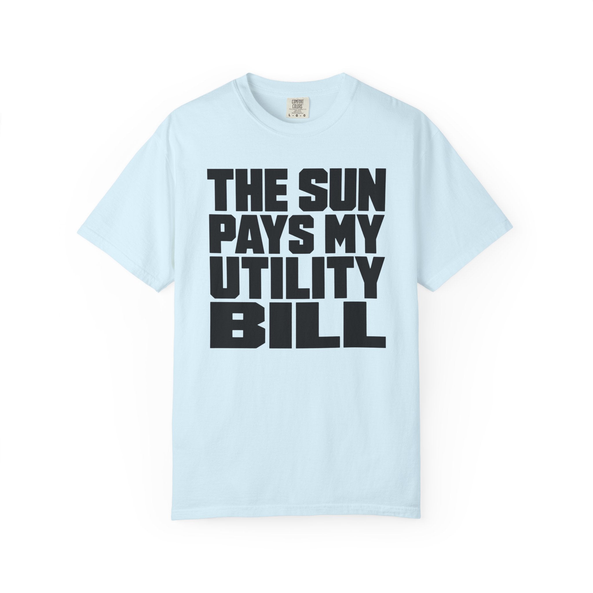 The Sun Pays My Utility Bill - T-Shirt