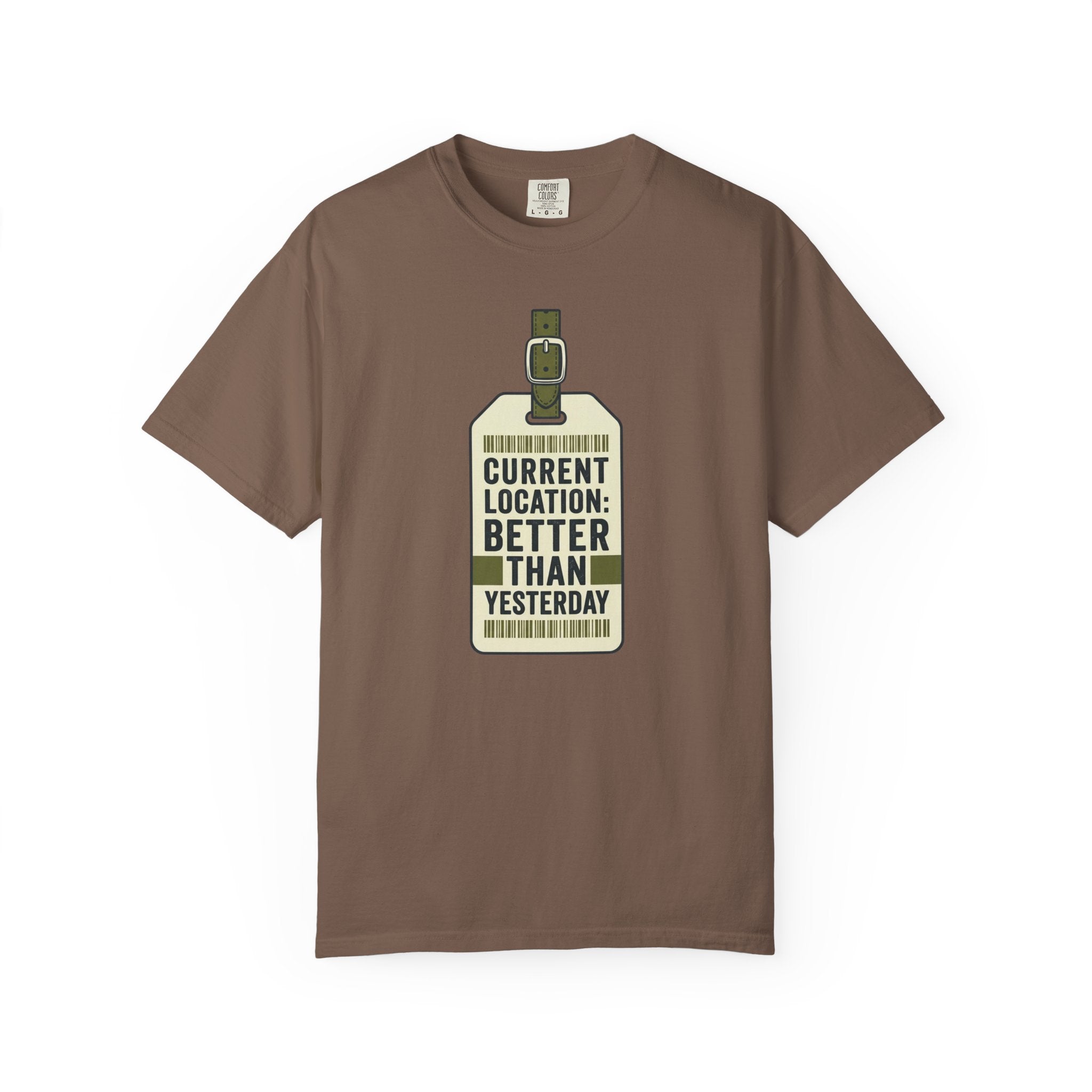 Current Location Better Than Yesterday - T-Shirt