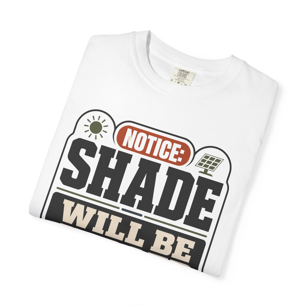 Notice Shade Will Be Judged - T-Shirt