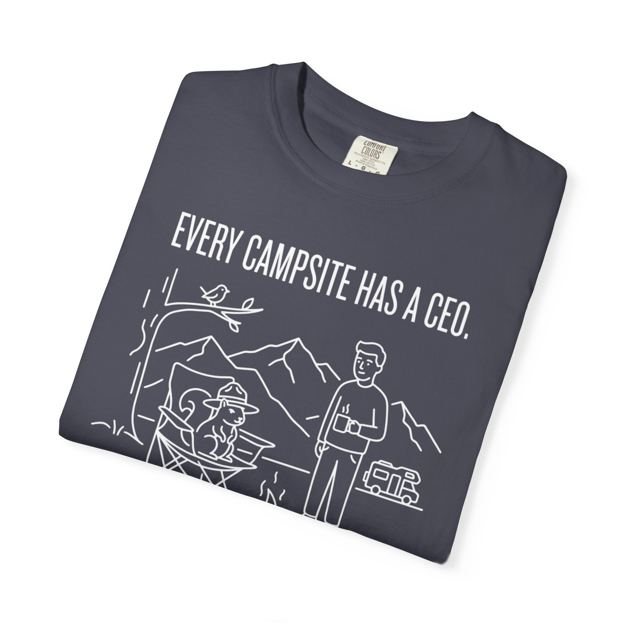 Every Campsite Has A Ceo Its Rarely The Human - T-Shirt