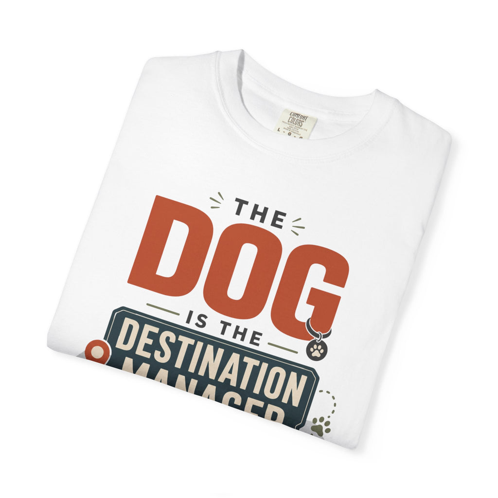 The Dog Is The Destination Manager - T-Shirt