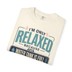 I'm Only Relaxed Because The Water Tank Is Full - T-Shirt