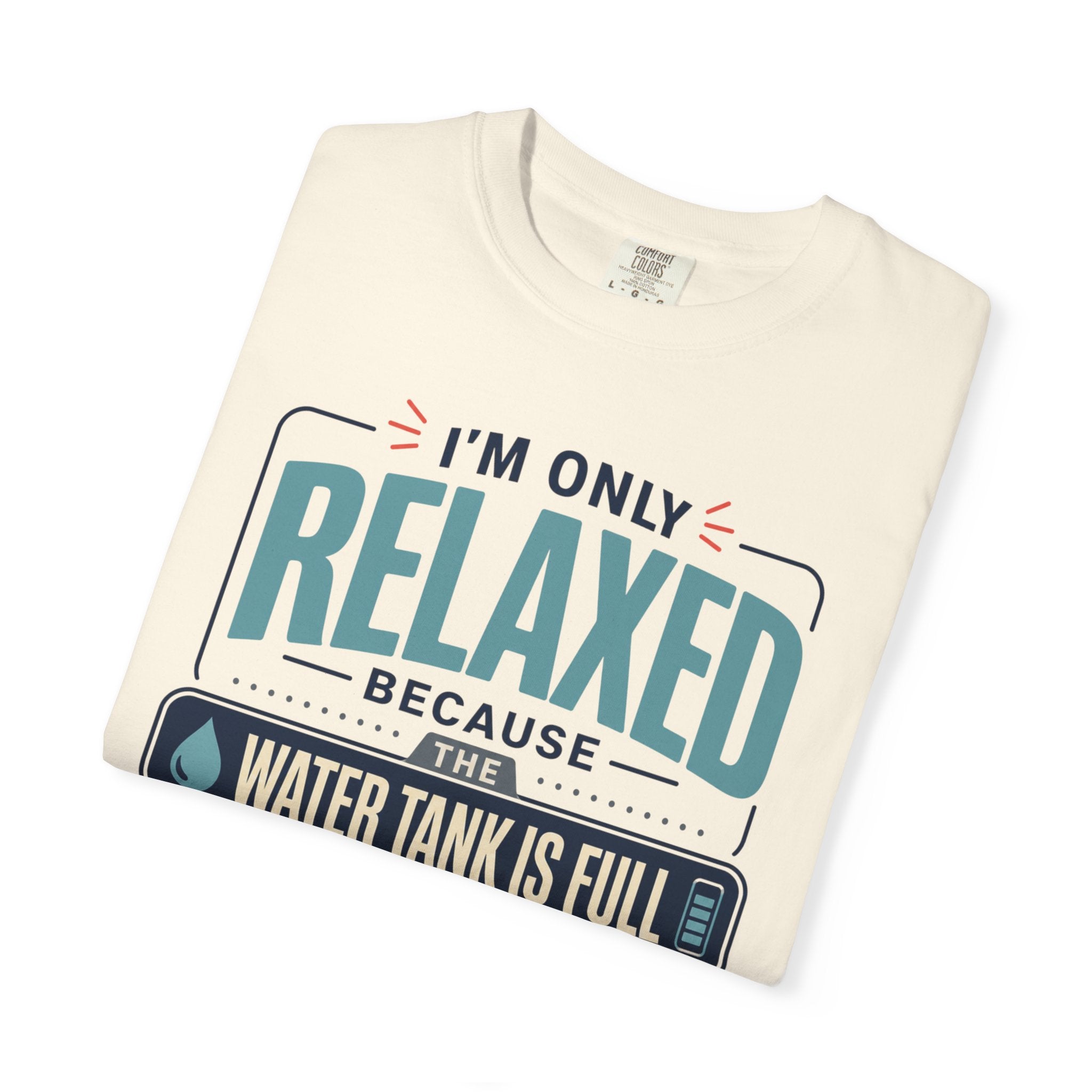 I'm Only Relaxed Because The Water Tank Is Full - T-Shirt