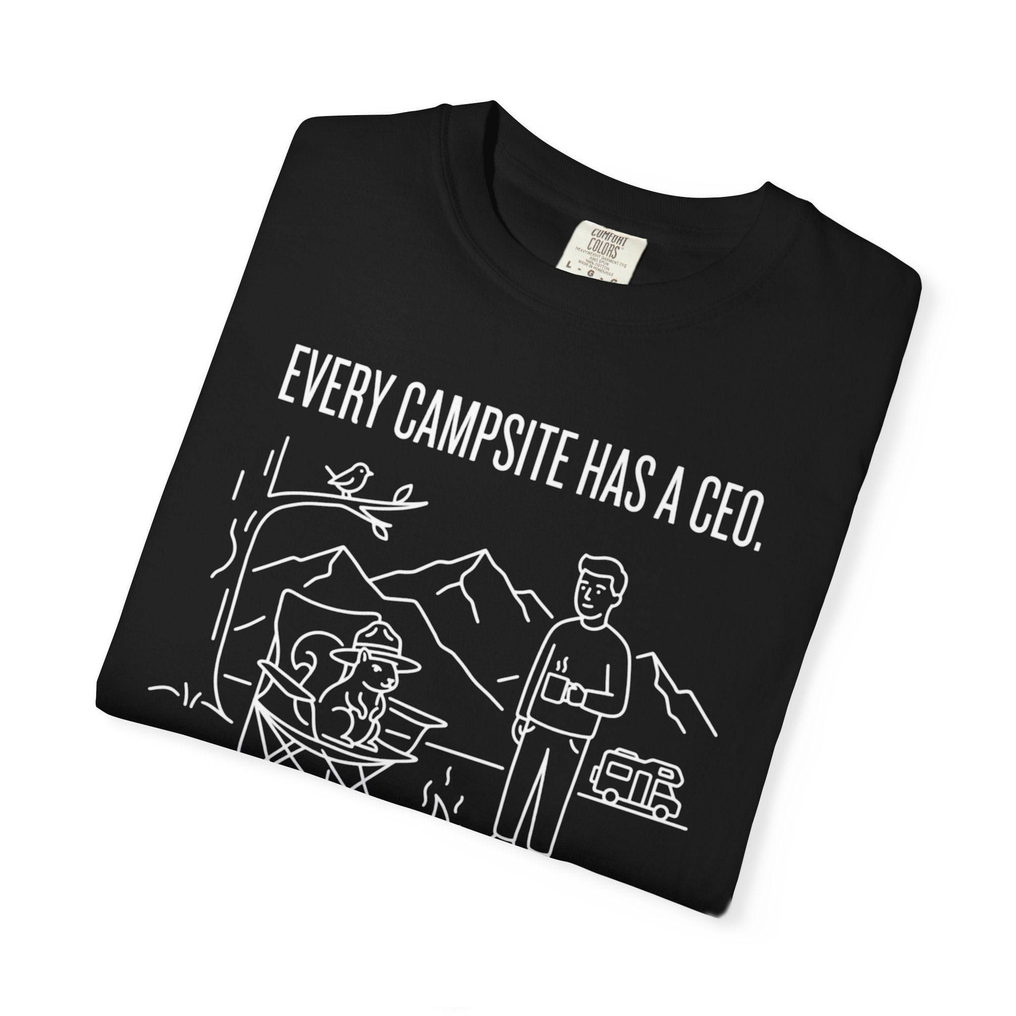 Every Campsite Has A Ceo Its Rarely The Human - T-Shirt