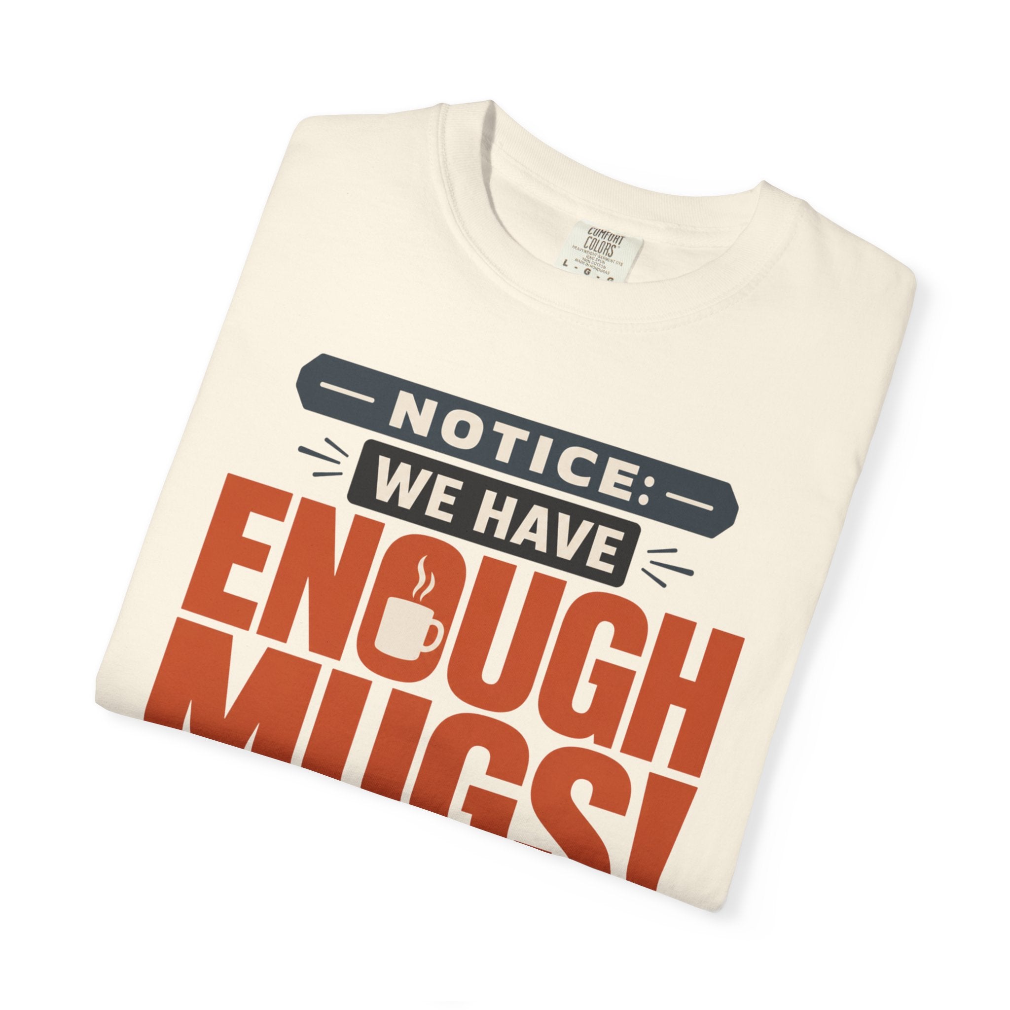 Notice We Have Enough Mugs - T-Shirt