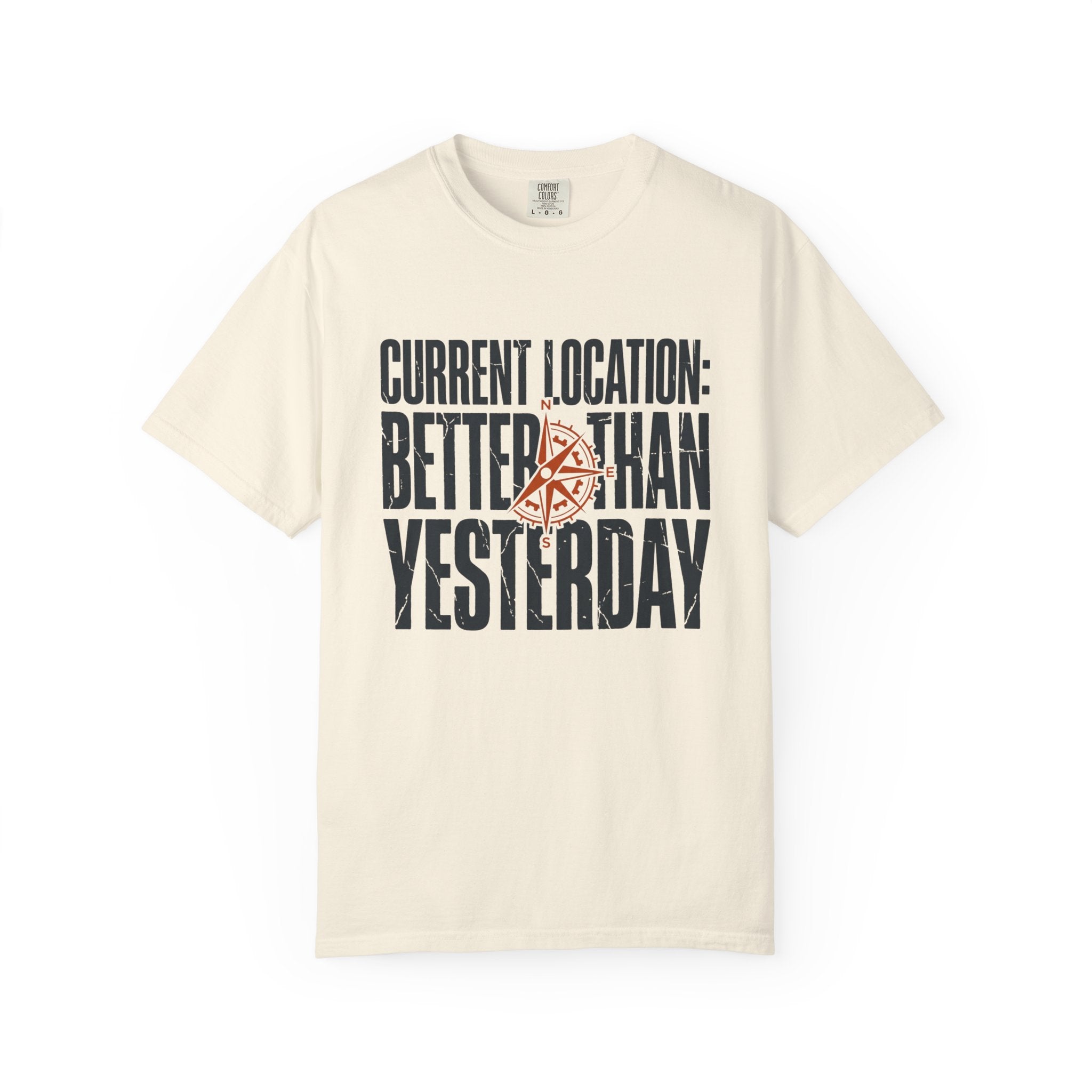 Current Location Better Than Yesterday - T-Shirt