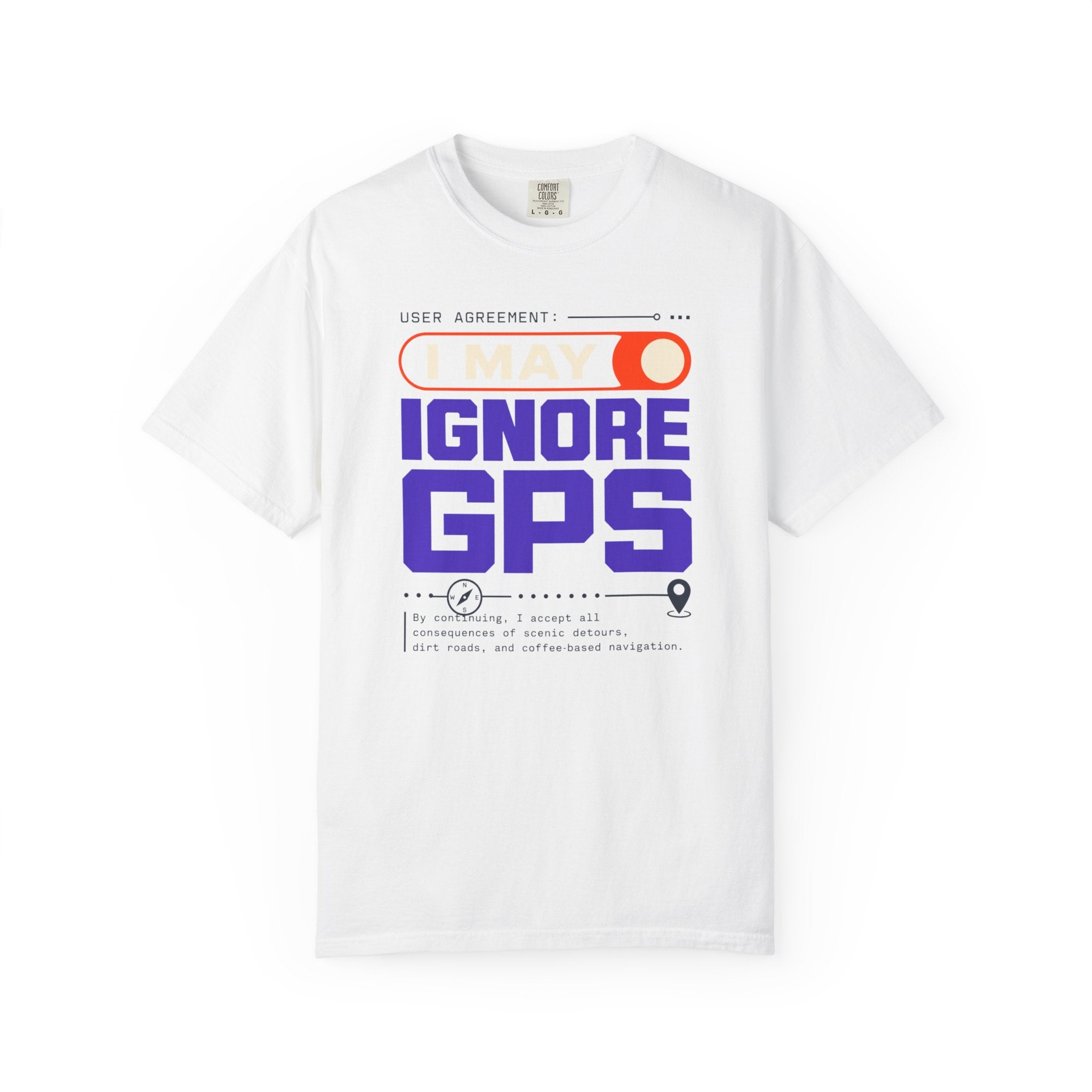 User Agreement I May Ignore Gps - T-Shirt