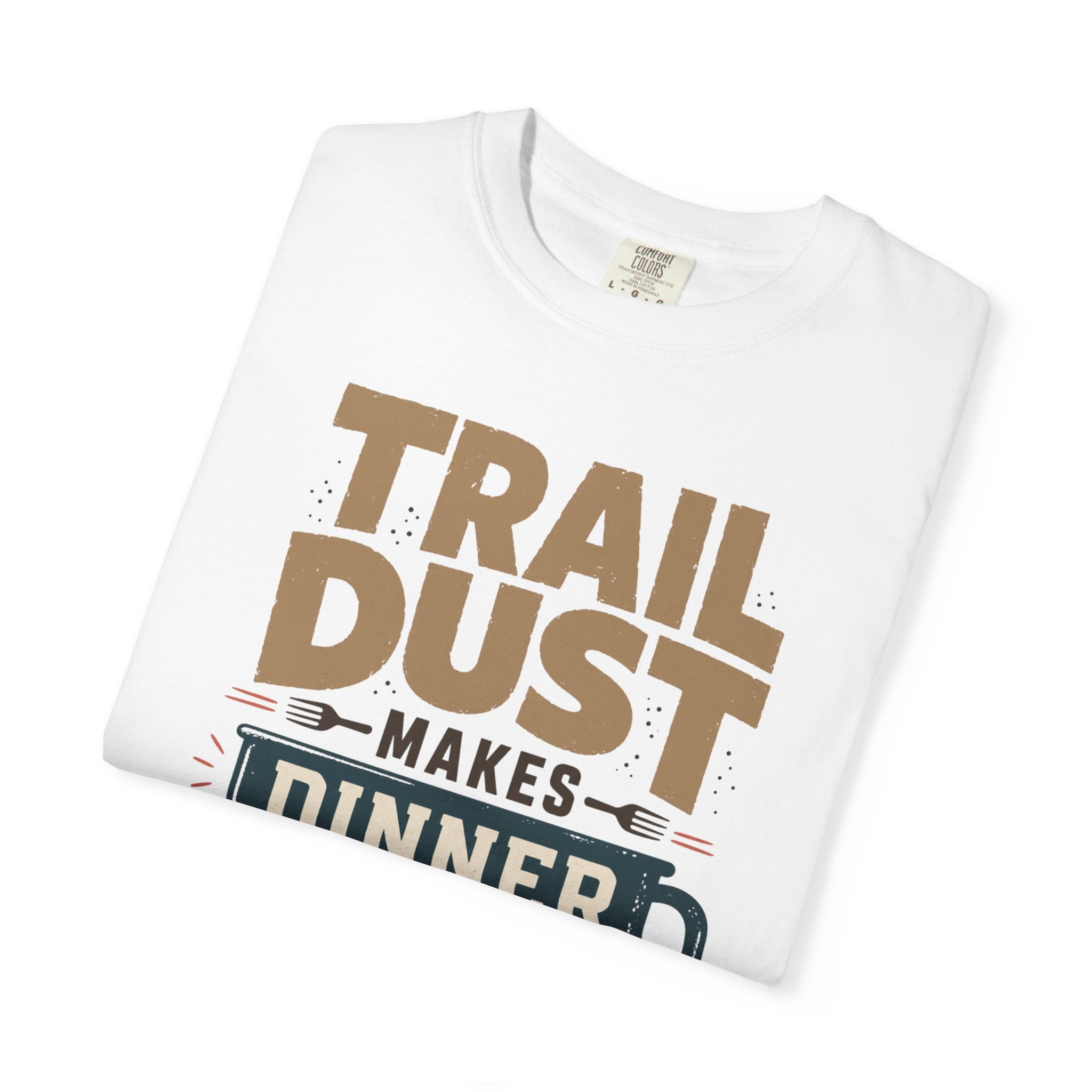 Trail Dust Makes Dinner Taste Better - T-Shirt