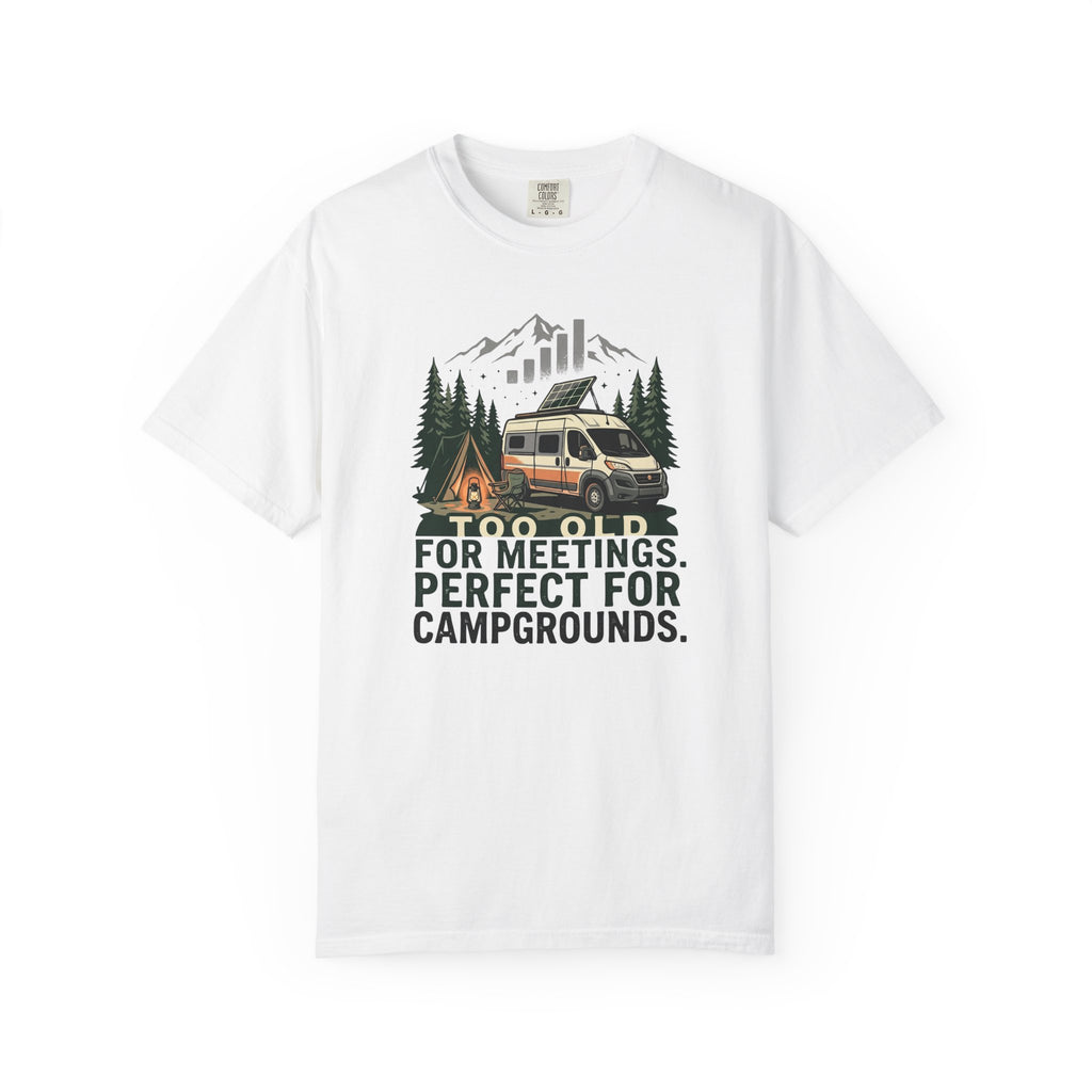 Too Old For Meetings Perfect For Campgrounds - T-Shirt