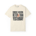Current Location Better Than Yesterday - T-Shirt