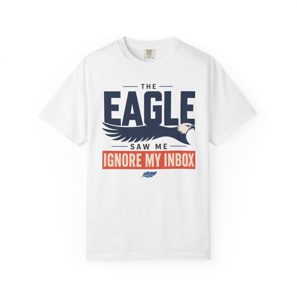 The Eagle Saw Me Ignore My Inbox - T-Shirt