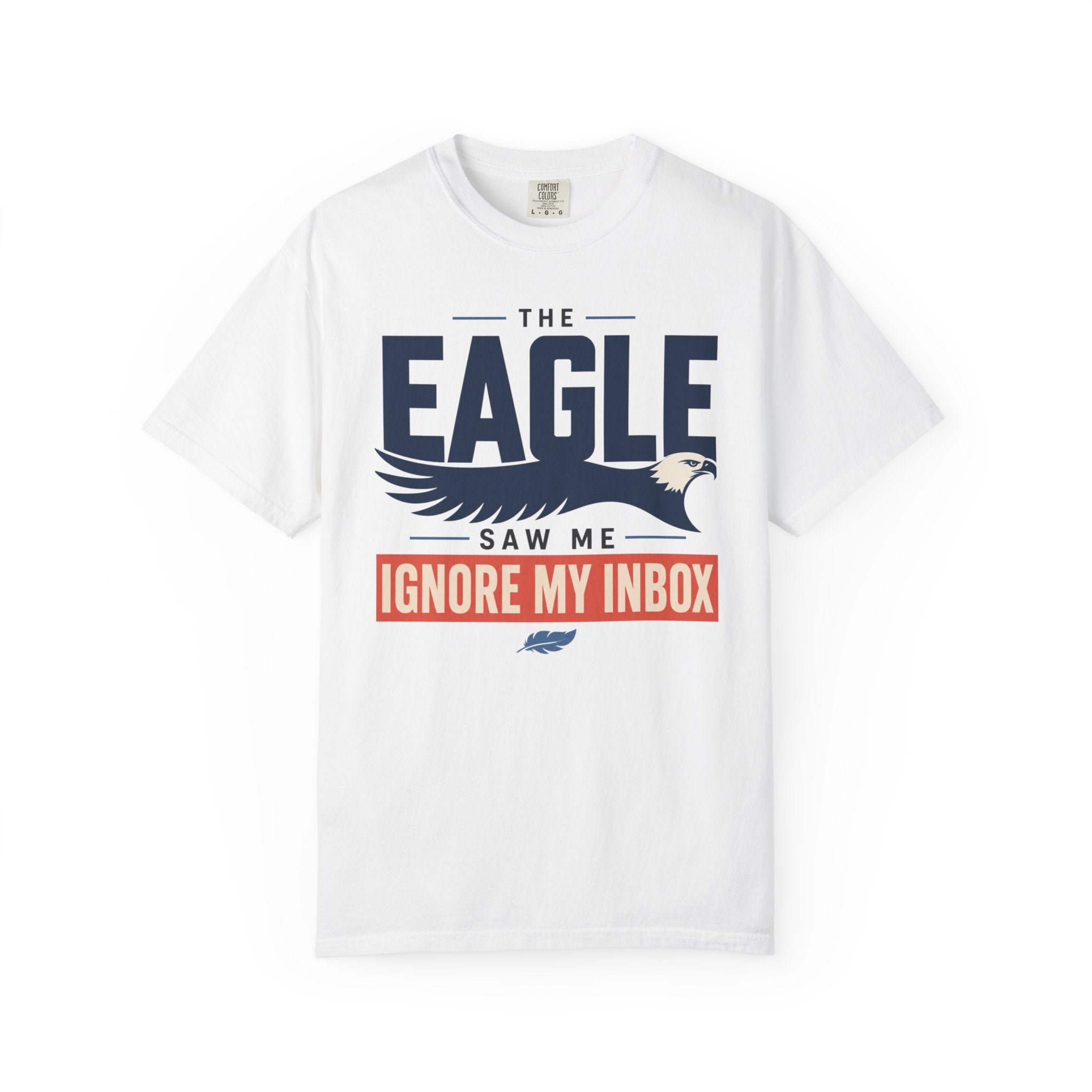 The Eagle Saw Me Ignore My Inbox - T-Shirt