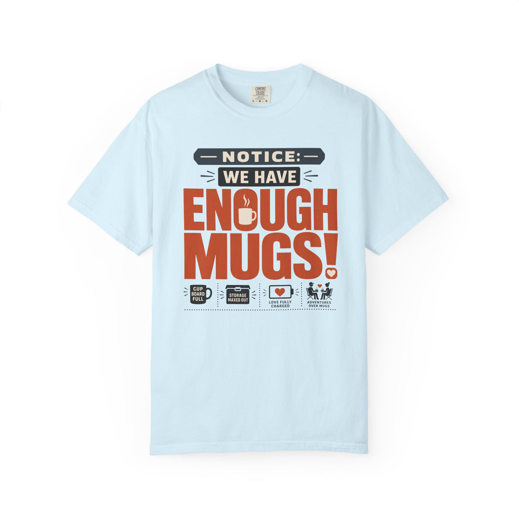 Notice We Have Enough Mugs - T-Shirt