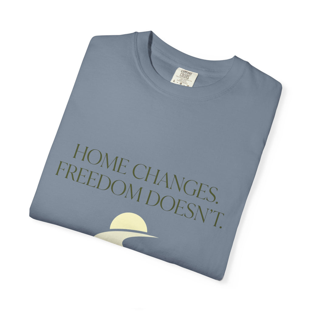 Home Changes Freedom Doesnt - T-Shirt