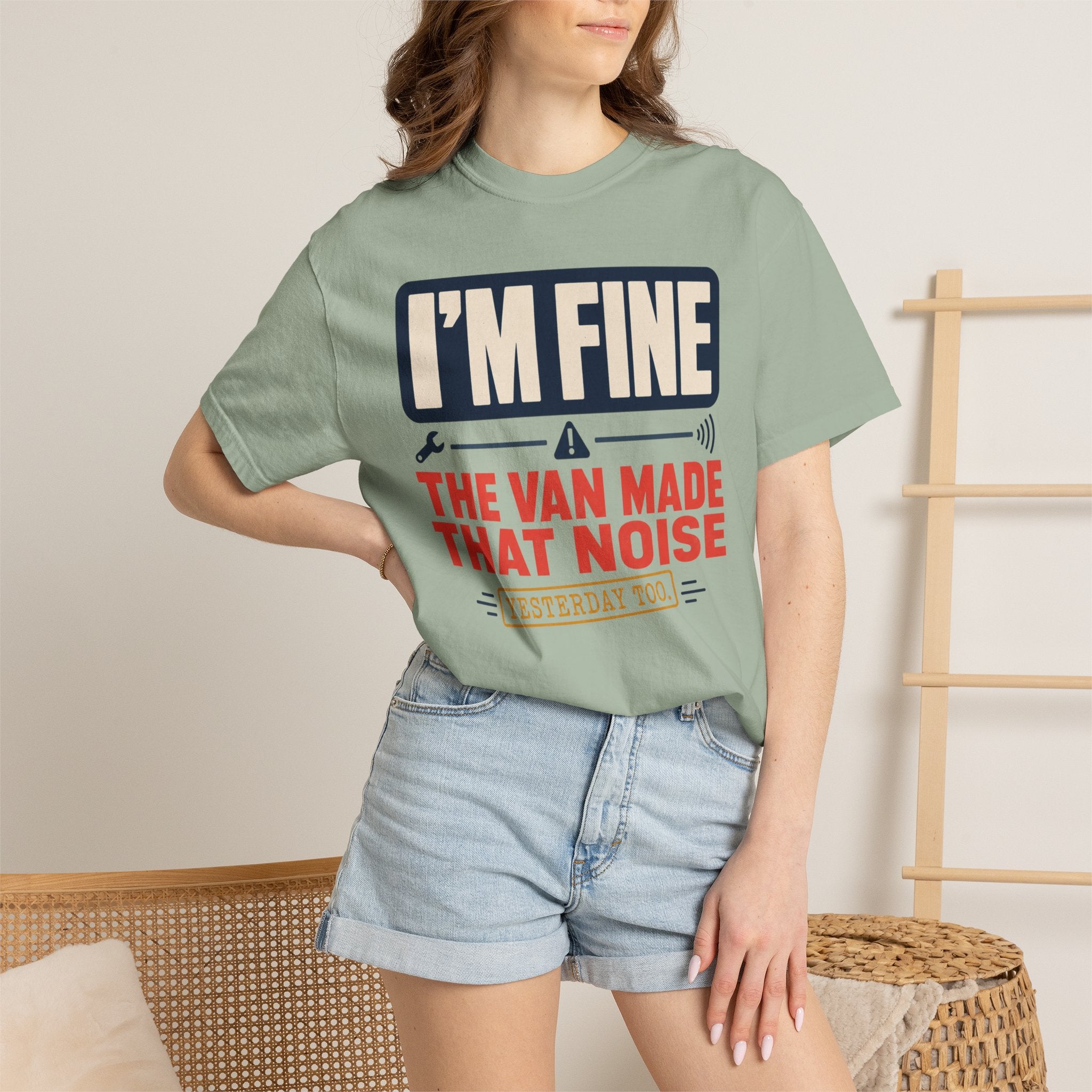 I'm Fine The Van Made That Noise Yesterday Too - T-Shirt