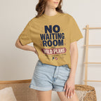 No Waiting Room For Wild Plans - T-Shirt