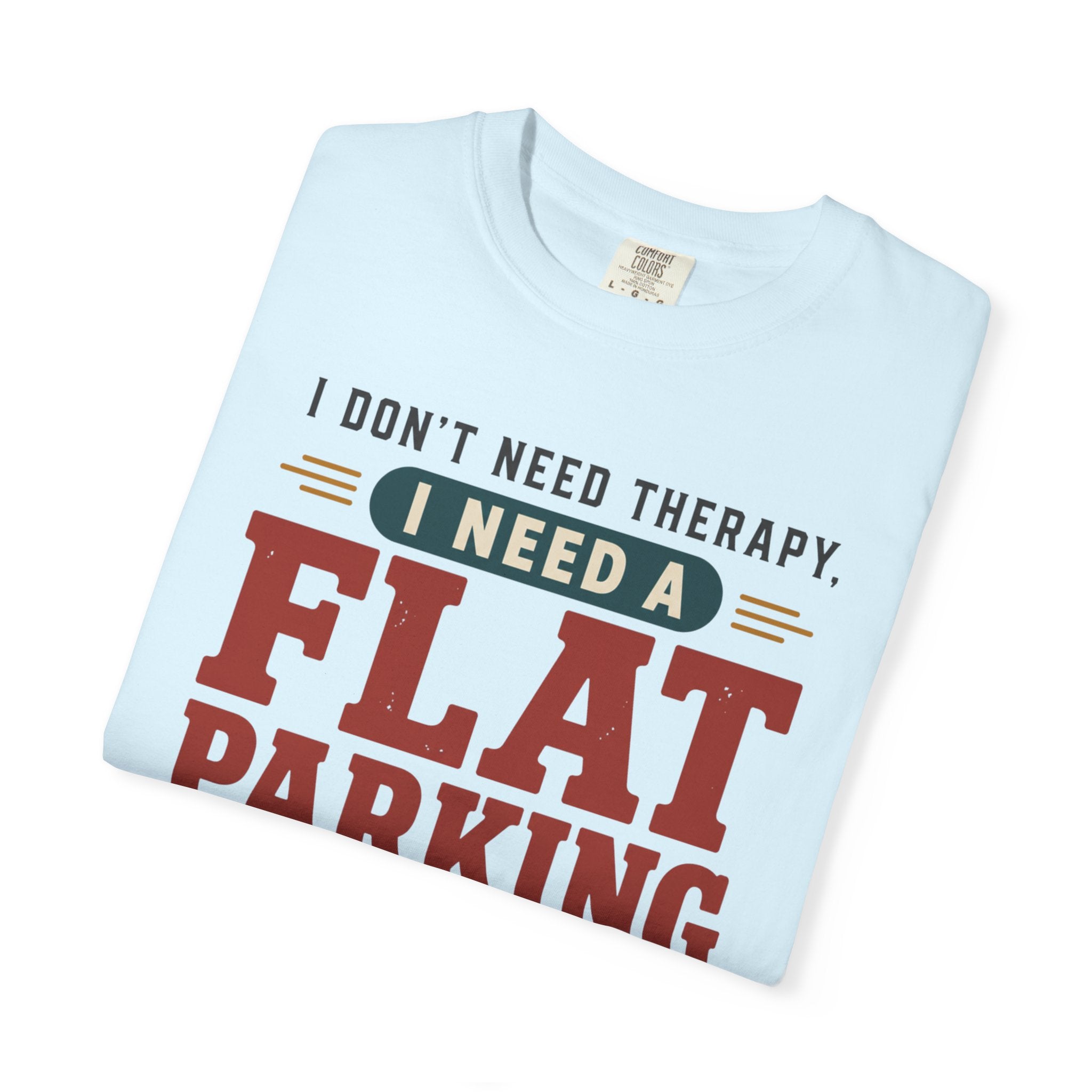 I Don't Need Therapy I Need A Flat Parking Spot - T-Shirt