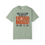 Notice We Have Enough Mugs - T-Shirt