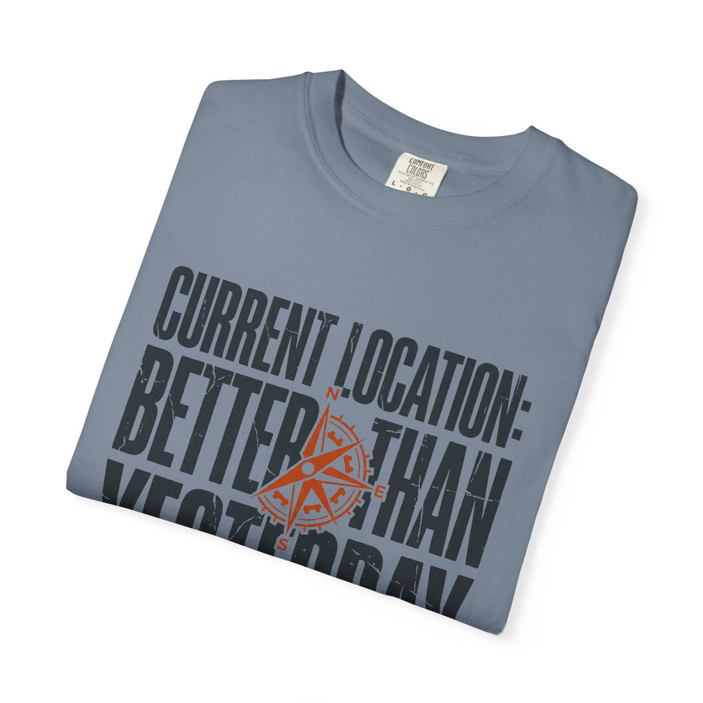 Current Location Better Than Yesterday - T-Shirt