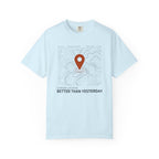 Current Location Better Than Yesterday - T-Shirt