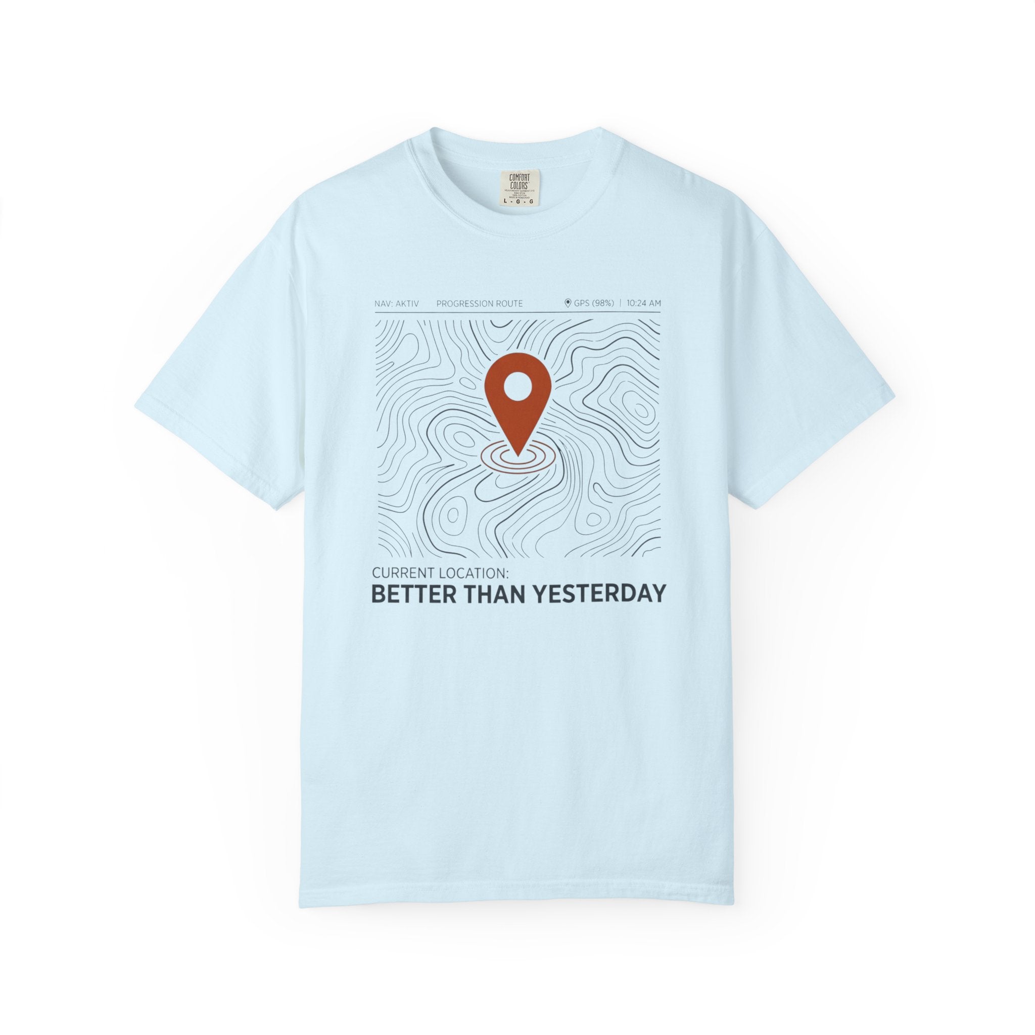 Current Location Better Than Yesterday - T-Shirt