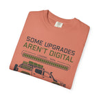 Some Upgrades Aren't Digital - T-Shirt
