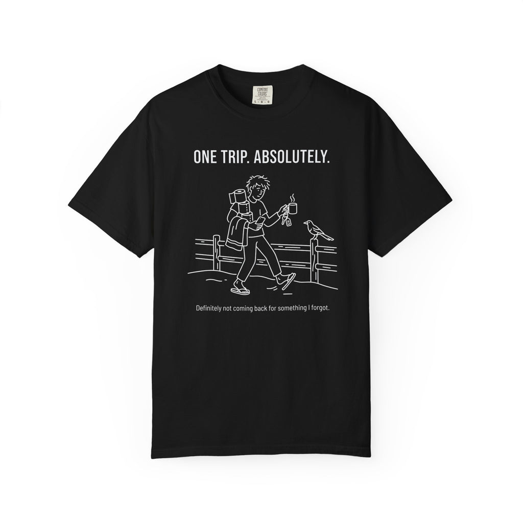 One Trip Absolutely Definitely Not Coming Back For Something I Forgot - T-Shirt