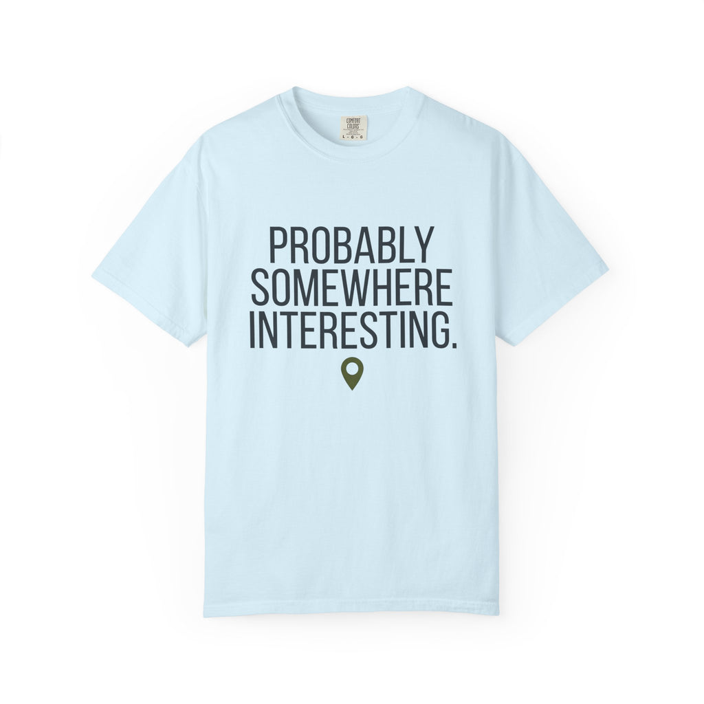 Probably Somewhere Interesting - T-Shirt