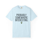 Probably Somewhere Interesting - T-Shirt