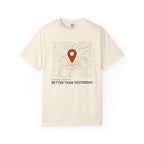 Current Location Better Than Yesterday - T-Shirt