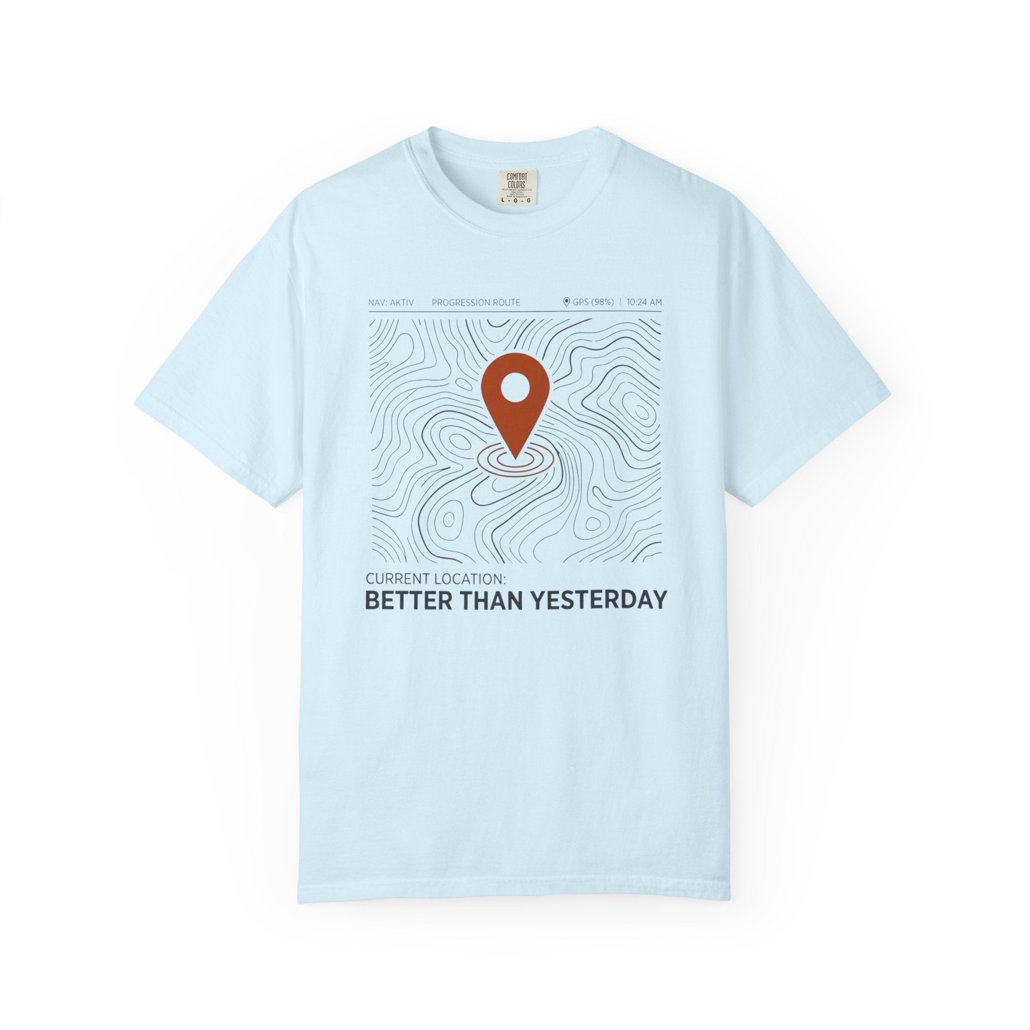 Current Location Better Than Yesterday - T-Shirt