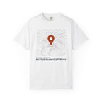 Current Location Better Than Yesterday - T-Shirt