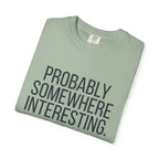 Probably Somewhere Interesting - T-Shirt